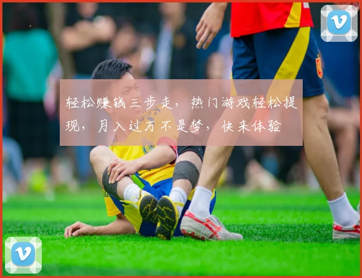 轻松赚钱三步走，热门游戏轻松提现，月入过万不是梦，快来体验