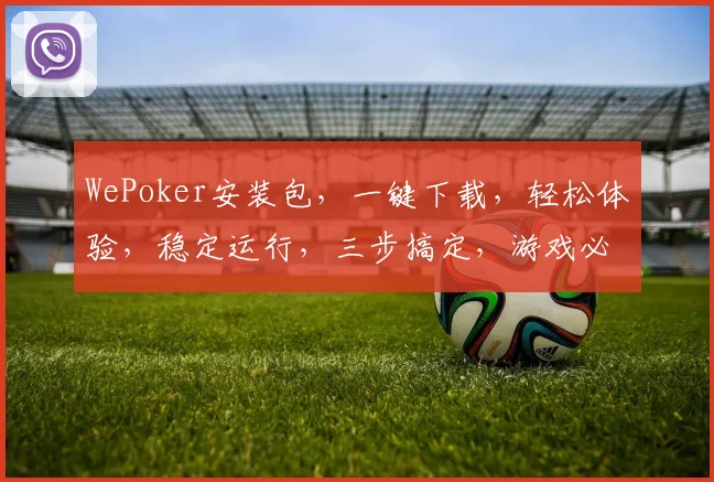 WePoker安装包，一键下载，轻松体验，稳定运行，三步搞定，游戏必备
